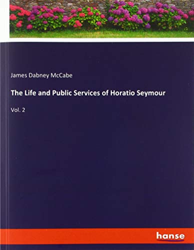 Beispielbild fr The Life and Public Services of Horatio Seymour : Vol. 2 zum Verkauf von Buchpark