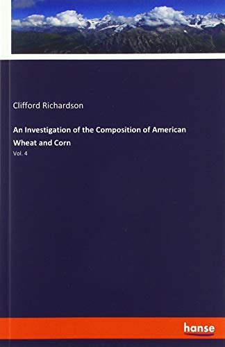 Beispielbild fr An Investigation of the Composition of American Wheat and Corn: Vol. 4 zum Verkauf von Buchpark