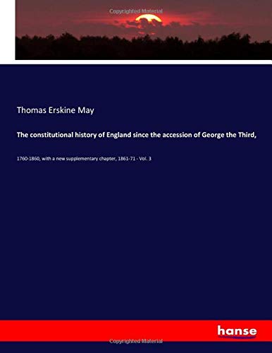 9783337806606: The constitutional history of England since the accession of George the Third,: 1760-1860, with a new supplementary chapter, 1861-71 - Vol. 3