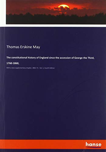 9783337806897: The constitutional history of England since the accession of George the Third, 1760-1860,: With a new supplementary chapter, 1861-71 - Vol. 1, Fourth Edition