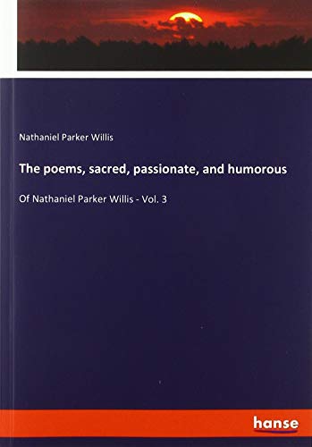 Beispielbild fr The poems, sacred, passionate, and humorous : Of Nathaniel Parker Willis - Vol. 3 zum Verkauf von Buchpark