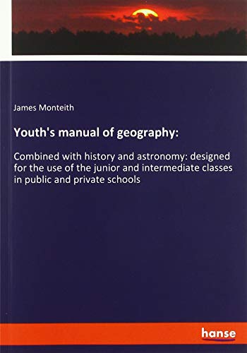 Imagen de archivo de Youth's manual of geography:: Combined with history and astronomy: designed for the use of the junior and intermediate classes in public and private schools a la venta por WorldofBooks