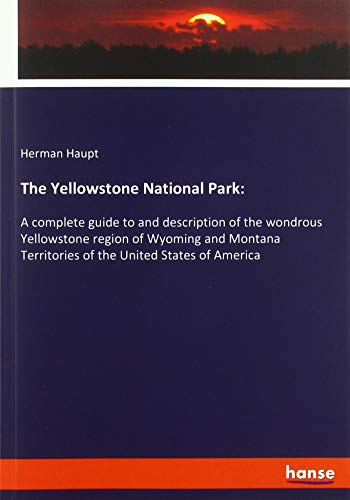 Beispielbild fr The Yellowstone National Park: : A complete guide to and description of the wondrous Yellowstone region of Wyoming and Montana Territories of the United States of America zum Verkauf von Buchpark