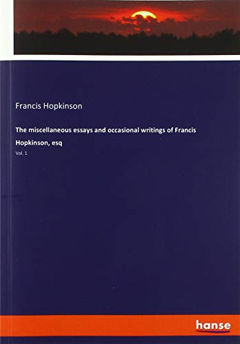 Beispielbild fr The miscellaneous essays and occasional writings of Francis Hopkinson, esq: Vol. 1 zum Verkauf von WorldofBooks