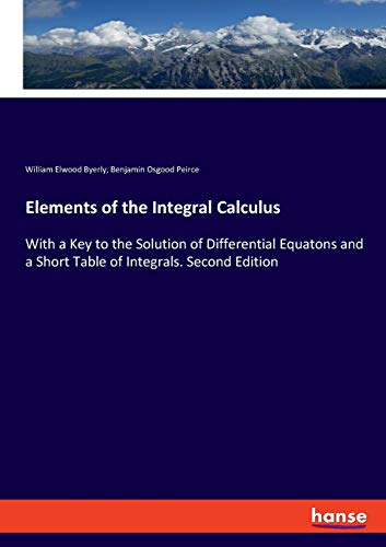 Beispielbild fr Elements of the Integral Calculus : With a Key to the Solution of Differential Equatons and a Short Table of Integrals. Second Edition zum Verkauf von Buchpark