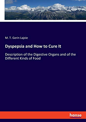 Imagen de archivo de Dyspepsia and How to Cure It: Description of the Digestive Organs and of the Different Kinds of Food a la venta por Buchpark