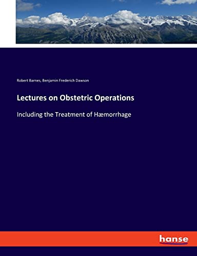 Stock image for Lectures on Obstetric Operations: Including the Treatment of Hæmorrhage for sale by WorldofBooks
