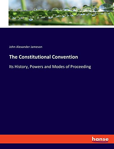 Stock image for The Constitutional Convention:Its History, Powers and Modes of Proceeding for sale by Blackwell's