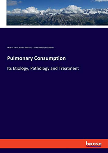 Beispielbild fr Pulmonary Consumption:Its Etiology, Pathology and Treatment zum Verkauf von Blackwell's