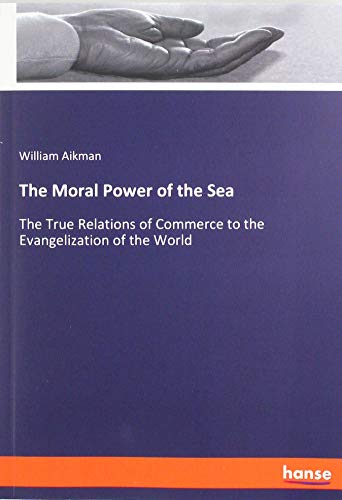 Beispielbild fr The Moral Power of the Sea : The True Relations of Commerce to the Evangelization of the World zum Verkauf von Buchpark