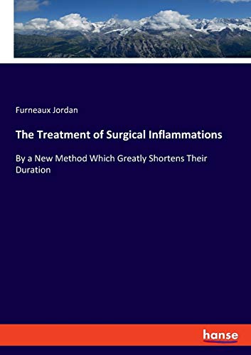 Beispielbild fr The Treatment of Surgical Inflammations : By a New Method Which Greatly Shortens Their Duration zum Verkauf von Buchpark