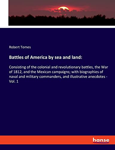 Beispielbild fr Battles of America by sea and land:: :Consisting of the colonial and revolutionary battles, the War of 1812, and the Mexican campaigns; with . and illustrative anecdotes - Vol. 1 zum Verkauf von WorldofBooks