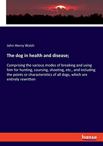 9783337814793: The dog in health and disease;: Comprising the various modes of breaking and using him for hunting, coursing, shooting, etc., and including the points ... of all dogs, which are entirely rewritten