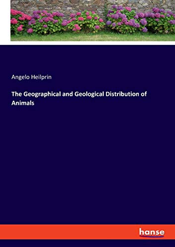 9783337816186: The Geographical and Geological Distribution of Animals