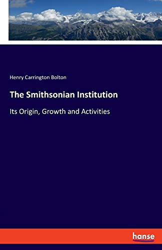 9783337817091: The Smithsonian Institution: Its Origin, Growth and Activities