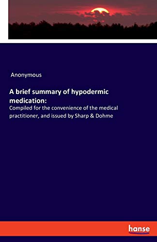 9783337818241: A brief summary of hypodermic medication: Compiled for the convenience of the medical practitioner, and issued by Sharp & Dohme