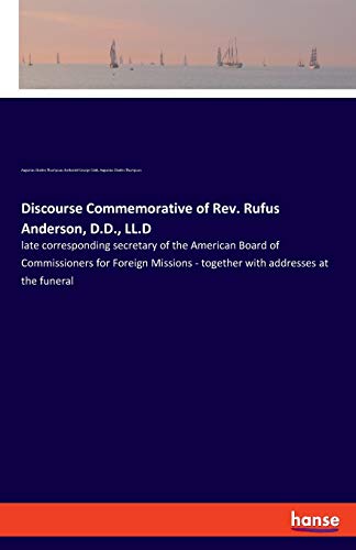 Stock image for Discourse Commemorative of Rev. Rufus Anderson, D.D., LL.D: late corresponding secretary of the American Board of Commissioners for Foreign Missions - together with addresses at the funeral for sale by Lucky's Textbooks