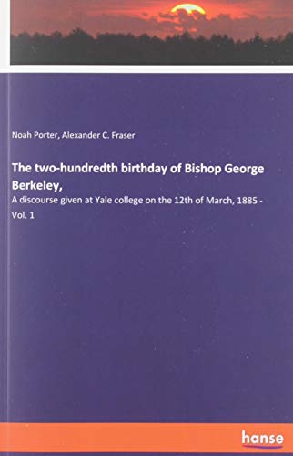 Beispielbild fr The two-hundredth birthday of Bishop George Berkeley, : A discourse given at Yale college on the 12th of March, 1885 - Vol. 1 zum Verkauf von Buchpark