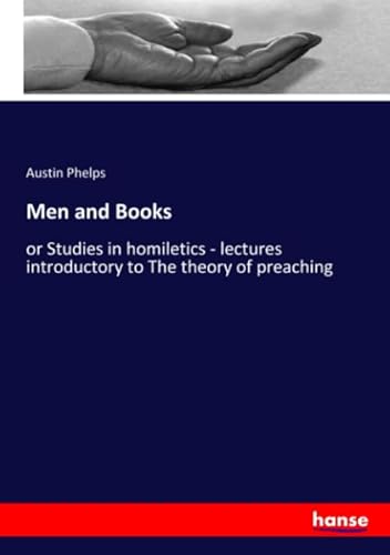 Men and Books : or Studies in homiletics - lectures introductory to The theory of preaching - Austin Phelps