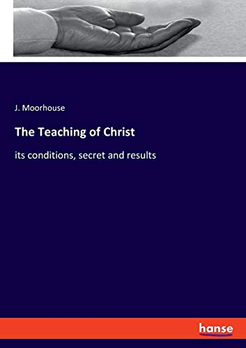 Beispielbild fr The Teaching of Christ: its conditions, secret and results zum Verkauf von Chiron Media