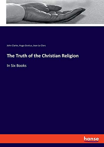 9783337827243: The Truth of the Christian Religion: In Six Books