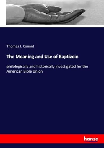 Stock image for The Meaning and Use of Baptizein: philologically and historically investigated for the American Bible Union for sale by Revaluation Books