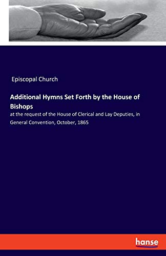 Beispielbild fr Additional Hymns Set Forth by the House of Bishops: at the request of the House of Clerical and Lay Deputies, in General Convention, October, 1865 zum Verkauf von Chiron Media