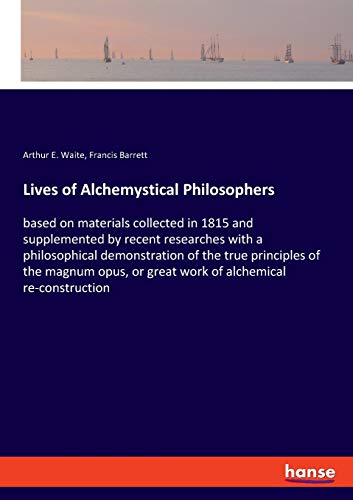 Stock image for Lives of Alchemystical Philosophers: based on materials collected in 1815 and supplemented by recent researches with a philosophical demonstration of . or great work of alchemical re-construction for sale by Lucky's Textbooks