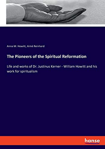 Imagen de archivo de The Pioneers of the Spiritual Reformation: Life and works of Dr. Justinus Kerner - William Howitt and his work for spiritualism a la venta por Lucky's Textbooks