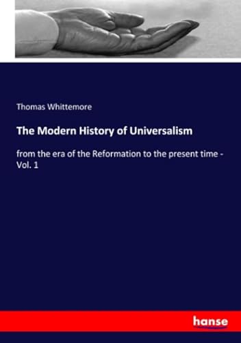 Stock image for The Modern History of Universalism: from the era of the Reformation to the present time - Vol. 1 for sale by Revaluation Books