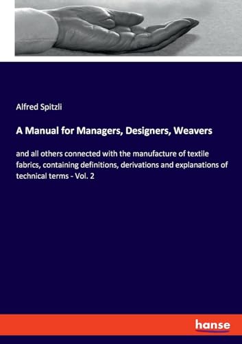 Stock image for A Manual for Managers, Designers, Weavers and all others connected with the manufacture of textile fabrics, containing definitions, derivations and explanations of technical terms Vol 2 for sale by PBShop.store US