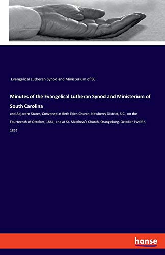 Beispielbild fr Minutes of the Evangelical Lutheran Synod and Ministerium of South Carolina: and Adjacent States, Convened at Beth Eden Church, Newberry District, . Church, Orangeburg, October Twelfth, 1865 zum Verkauf von WorldofBooks