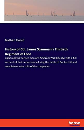 Beispielbild fr History of Col. James Scamman's Thirtieth Regiment of Foot: eight months' service men of 1775 from York County: with a full account of their movements . and complete muster rolls of the companies zum Verkauf von Books From California