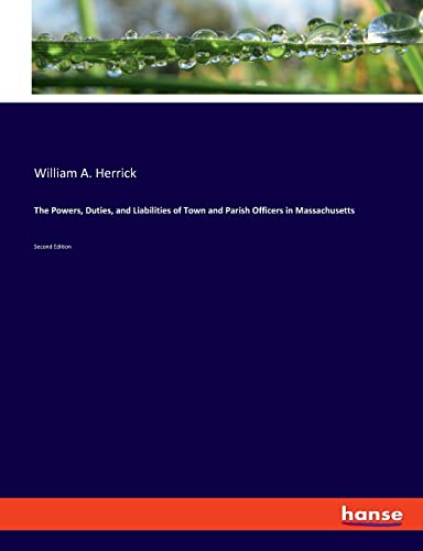 Imagen de archivo de The Powers, Duties, and Liabilities of Town and Parish Officers in Massachusetts: Second Edition a la venta por WorldofBooks