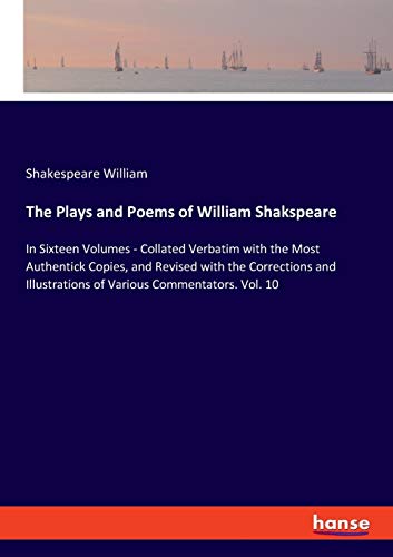 Beispielbild fr The Plays and Poems of William Shakspeare : In Sixteen Volumes - Collated Verbatim with the Most Authentick Copies, and Revised with the Corrections and Illustrations of Various Commentators. Vol. 10 zum Verkauf von Buchpark