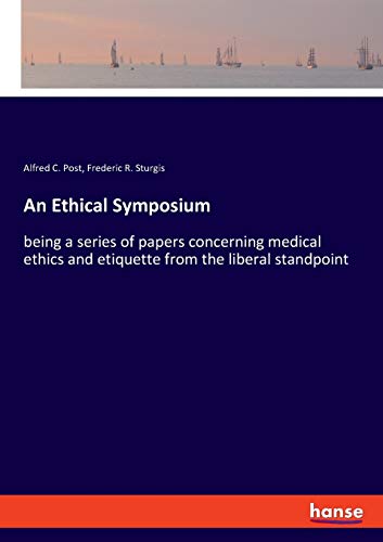 9783337846572: An Ethical Symposium: being a series of papers concerning medical ethics and etiquette from the liberal standpoint