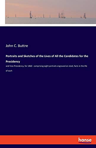 Stock image for Portraits and Sketches of the Lives of All the Candidates for the Presidency:and Vice-Presidency, for 1860 - comprising eight portraits engraved on steel, facts in the life of each for sale by Blackwell's
