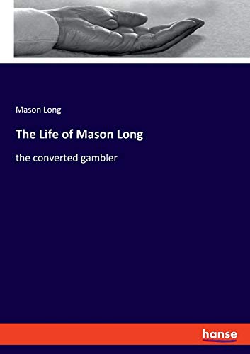Beispielbild fr The Life of Mason Long: the converted gambler zum Verkauf von Lucky's Textbooks