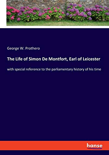 9783337849726: The Life of Simon De Montfort, Earl of Leicester: with special reference to the parliamentary history of his time