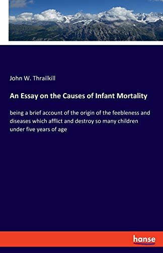 9783337853075: An Essay on the Causes of Infant Mortality: being a brief account of the origin of the feebleness and diseases which afflict and destroy so many children under five years of age