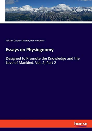Beispielbild fr Essays on Physiognomy : Designed to Promote the Knowledge and the Love of Mankind. Vol. 2, Part 2 zum Verkauf von Buchpark