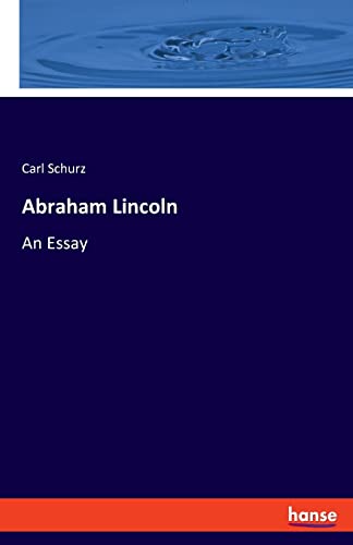 Abraham Lincoln:An Essay - Carl Schurz