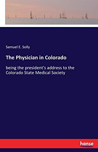 Stock image for The Physician in Colorado: being the president's address to the Colorado State Medical Society for sale by Lucky's Textbooks