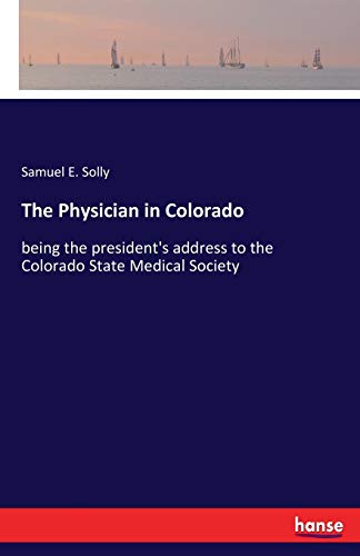 9783337870256: The Physician in Colorado: being the president's address to the Colorado State Medical Society