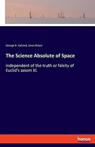Imagen de archivo de The Science Absolute of Space: independent of the truth or falsity of Euclid's axiom XI. a la venta por Lucky's Textbooks