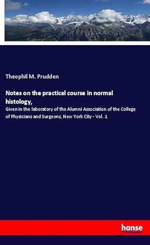 9783337872069: Notes on the practical course in normal histology,: Given in the laboratory of the Alumni Association of the College of Physicians and Surgeons, New York City - Vol. 1