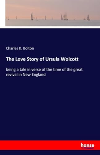 9783337880903: The Love Story of Ursula Wolcott: being a tale in verse of the time of the great revival in New England