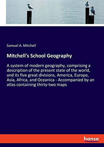 Stock image for Mitchell's School Geography: A system of modern geography, comprising a description of the present state of the world, and its five great divisions, . by an atlas containing thirty-two maps for sale by WorldofBooks