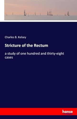 Stock image for Stricture of the Rectum: a study of one hundred and thirty-eight cases for sale by Revaluation Books