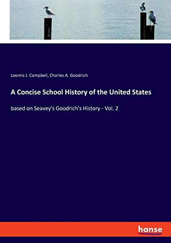 Beispielbild fr A Concise School History of the United States: based on Seavey`s Goodrich`s History - Vol. 2 zum Verkauf von Buchpark